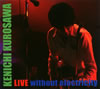 KENICHI KUROSAWA / LIVE without electricity [ǥѥå] []