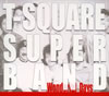 T-С·äѡץȡT-SQUARE SUPER BANDɤȤƺǿȯɽ