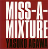 YASUKO AGAWA / MISS-A-MIXTURE