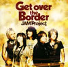 JAM Project / JAM Project ٥ȥ쥯6 Get over the Border