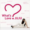 JUJU / What's Love?