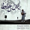 B.I.G.Joe / Almost Dawn / One Love Pt.2