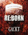 GACKT ／ RE:BORN