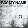 SAY MY NAME.  About His Life