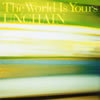 UNCHAIN / The World Is Yours []