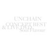 UNCHAIN ／ CONCEPT BEST&LIVE DVD〜Soul Flavour〜