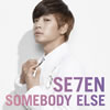 SE7EN / SOMEBODY ELSE