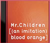 Mr.Children ／ [(an imitation)blood orange]
