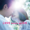 moumoon  LOVE before we DIE