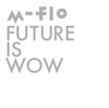m-flo  FUTURE IS WOW