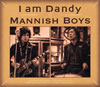 MANNISH BOYS / I am Dandy []