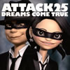 DREAMS COME TRUE ／ ATTACK25