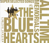 THE BLUE HEARTS / ALL TIME MEMORIALSSUPER SELECTED SONGS [3CD+DVD] []