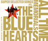 THE BLUE HEARTS / ALL TIME MEMORIALSSUPER SELECTED SONGS [3CD]