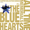 THE BLUE HEARTS / ALL TIME MEMORIALSSUPER SELECTED SONGS [2CD]