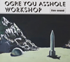 OGRE YOU ASSHOLE  workshop