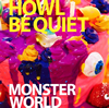 HOWL BE QUIET  MONSTER WORLD