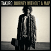 TAKURO ／ JOURNEY WITHOUT A MAP