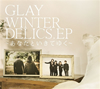 GLAY  WINTERDELICS.EPʤȤƤ椯