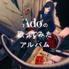 Ado/Adoの歌ってみたアルバム [CD]