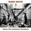 MARK NEVIN - WHILE THE KINGDOM CRUMBLES [CD]