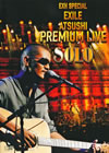 EXH SPECIAL EXILE ATSUSHI PREMIUM LIVE SOLO