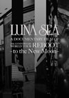 LUNA SEA A DOCUMENTARY FILM OF 20th ANNIVERSARY WORLD TOUR REBOOT-to the New Moon-