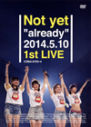 Not yetalready2014.5.10 1st LIVE