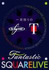 ¤FANTASTIC SQUARE LIVE