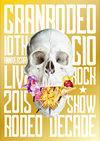 GRANRODEO/GRANRODEO 10TH ANNIVERSARY LIVE 2015 G10 ROCKSHOW-RODEO DECADE-3ȡ [DVD]
