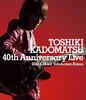 Ѿ/TOSHIKI KADOMATSU 40th Anniversary Live3ȡ [Blu-ray]
