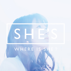 SHE'S / WHERE IS SHE?