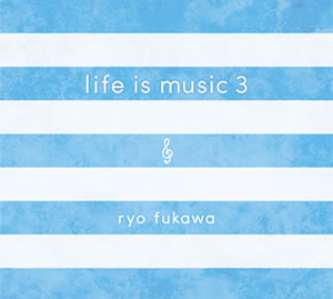 ryo fukawa / life is music 3