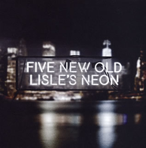 FIVE NEW OLD / LISLE'S NEON