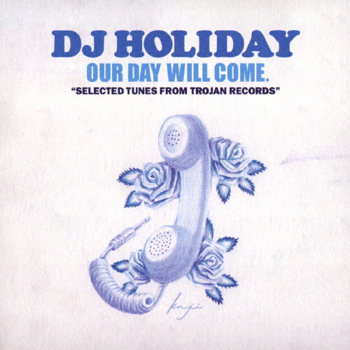 DJ HOLIDAY / OUR DAY WILL COME. “SELECTED TUNES FROM TROJAN RECORDS”