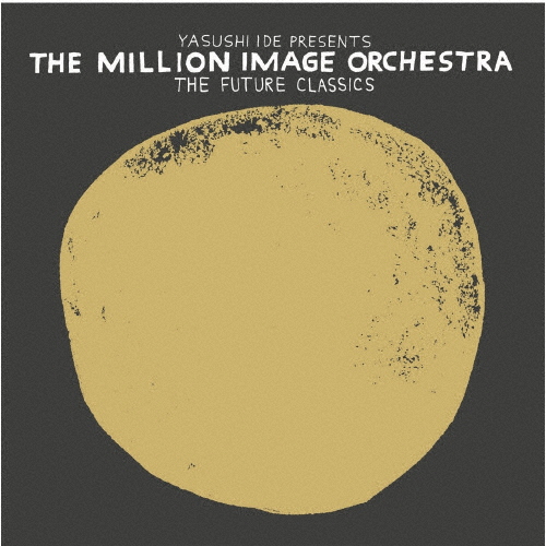 YASUSHI IDE PRESENTS THE MILLION IMAGE ORCHESTRA / THE FUTURE